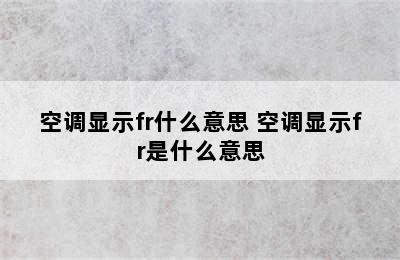 空调显示fr什么意思 空调显示fr是什么意思